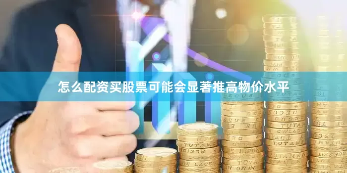 怎么配资买股票可能会显著推高物价水平