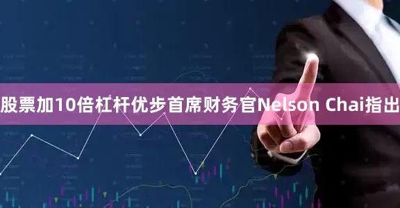 股票加10倍杠杆优步首席财务官Nelson Chai指出
