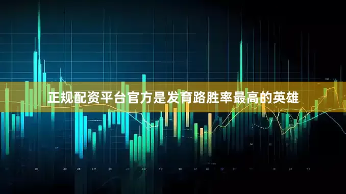 正规配资平台官方是发育路胜率最高的英雄