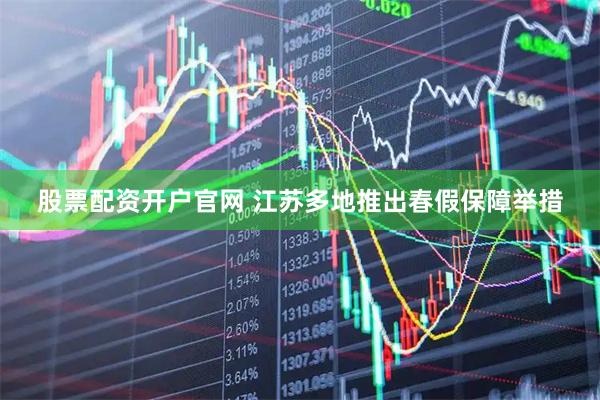 股票配资开户官网 江苏多地推出春假保障举措