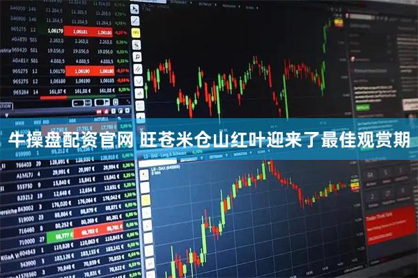 牛操盘配资官网 旺苍米仓山红叶迎来了最佳观赏期